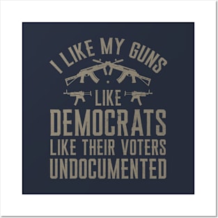 I Like My Guns Like Democrats Like Their Voters Undocumented Posters and Art